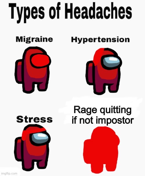 Among us types of headaches | Rage quitting if not impostor | image tagged in among us types of headaches | made w/ Imgflip meme maker