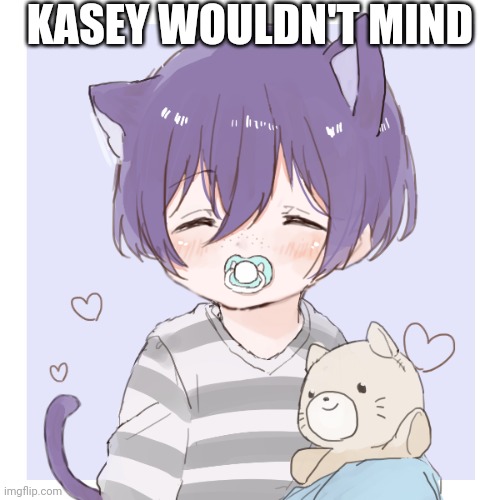Kasey | KASEY WOULDN'T MIND | image tagged in picrew oc | made w/ Imgflip meme maker