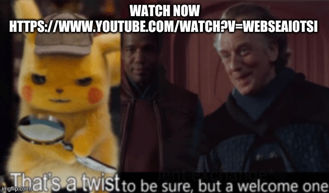 Im laughing so hard | WATCH NOW
HTTPS://WWW.YOUTUBE.COM/WATCH?V=WEBSEAI0TSI | image tagged in thats a twist be sure but a welcome one | made w/ Imgflip meme maker