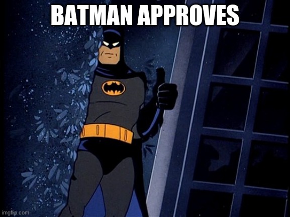 Batman Thumbs Up | BATMAN APPROVES | image tagged in batman thumbs up | made w/ Imgflip meme maker