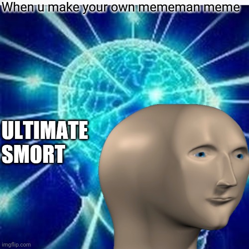 Ultimate Smort | When u make your own mememan meme; ULTIMATE SMORT | image tagged in meme man,expanding brain,white background | made w/ Imgflip meme maker