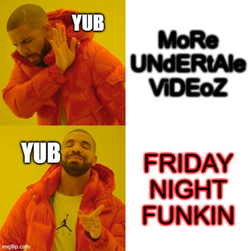 yub | MoRe UNdERtAle
ViDEoZ; YUB; YUB; FRIDAY NIGHT FUNKIN | image tagged in memes,drake hotline bling | made w/ Imgflip meme maker