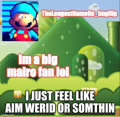 My tempo | I JUST FEEL LIKE AIM WERID OR SOMTHIN | image tagged in my tempo | made w/ Imgflip meme maker