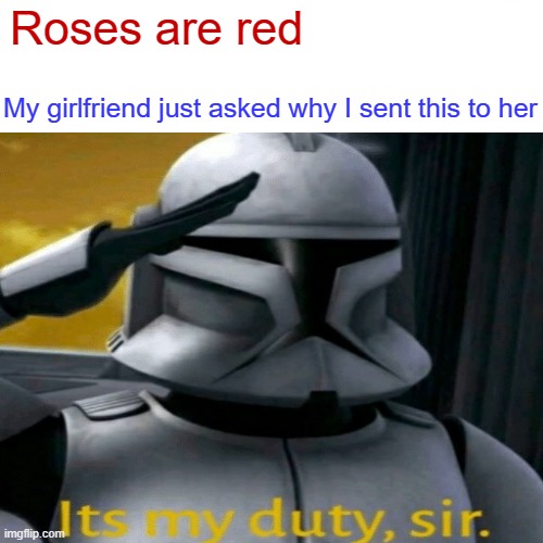 jk I don't have a girlfriend | Roses are red; My girlfriend just asked why I sent this to her | image tagged in clone trooper,roses are red | made w/ Imgflip meme maker