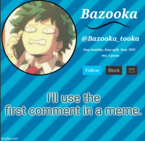 Oh and ill post it in fun | I'll use the first comment in a meme. | image tagged in bazooka's announcement template 2 | made w/ Imgflip meme maker
