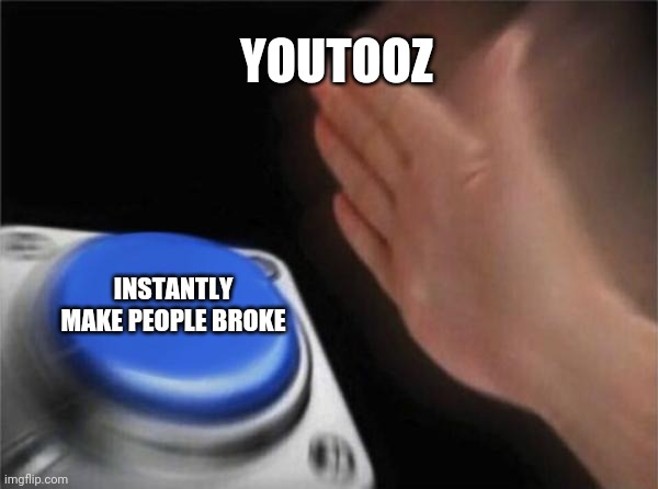 Blank Nut Button Meme | YOUTOOZ; INSTANTLY MAKE PEOPLE BROKE | image tagged in memes,blank nut button,Youtooz | made w/ Imgflip meme maker