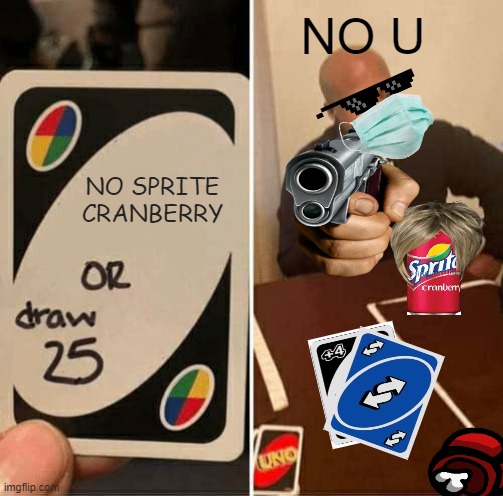 no u | NO U; NO SPRITE CRANBERRY | image tagged in memes,uno draw 25 cards | made w/ Imgflip meme maker