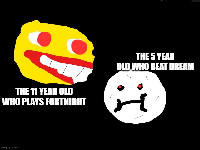 planetary weird | THE 5 YEAR OLD WHO BEAT DREAM; THE 11 YEAR OLD WHO PLAYS FORTNIGHT | image tagged in well this is awkward,that would be great | made w/ Imgflip meme maker