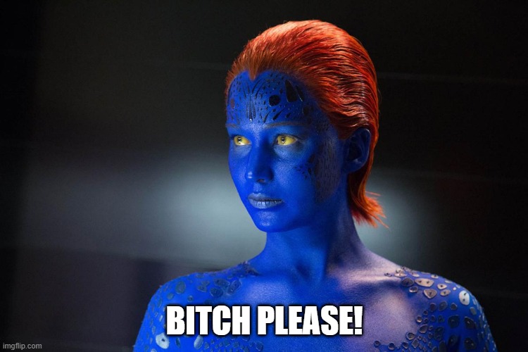 Mystique's RBF | BITCH PLEASE! | image tagged in xmen,mystique | made w/ Imgflip meme maker