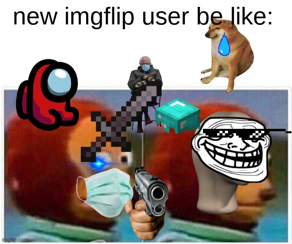 new imgflip user be like | new imgflip user be like: | image tagged in memes,monkey puppet | made w/ Imgflip meme maker