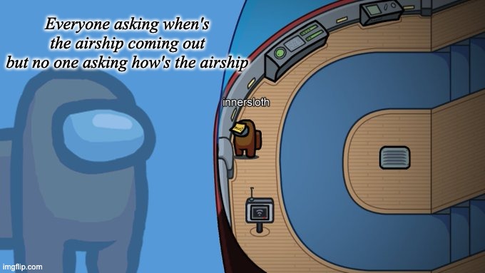 how's the airship | Everyone asking when's the airship coming out
but no one asking how's the airship | image tagged in inner thoughts among us,among us | made w/ Imgflip meme maker