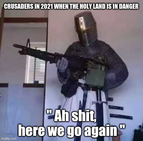 Crusader memes | image tagged in crusader,crusader knight with m60 machine gun | made w/ Imgflip meme maker