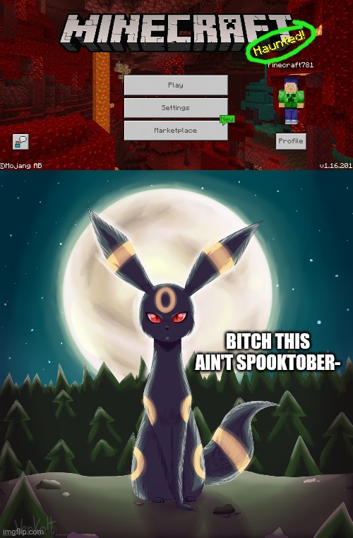 When I opened Minecraft- | BITCH THIS AIN'T SPOOKTOBER- | image tagged in umbreon unimpressed | made w/ Imgflip meme maker