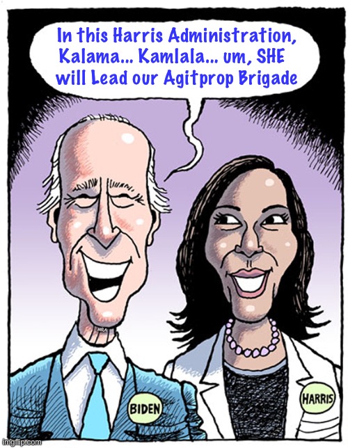 Biden Harris Blank Cartoon | In this Harris Administration, Kalama... Kamlala... um, SHE  
will Lead our Agitprop Brigade; MRA | image tagged in biden harris blank cartoon | made w/ Imgflip meme maker