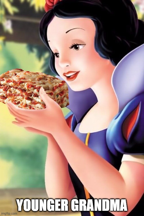 snow white lasagna | YOUNGER GRANDMA | image tagged in snow white lasagna | made w/ Imgflip meme maker