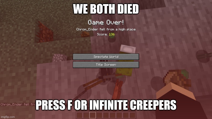 game over | WE BOTH DIED PRESS F OR INFINITE CREEPERS | image tagged in game over | made w/ Imgflip meme maker