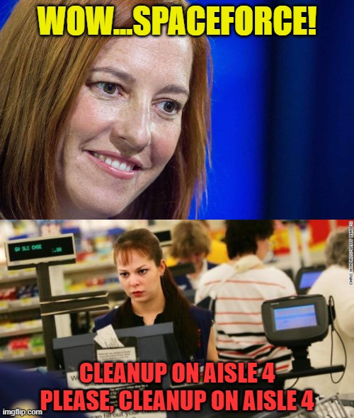 This chick is a hot mess! | WOW...SPACEFORCE! CLEANUP ON AISLE 4 PLEASE, CLEANUP ON AISLE 4 | image tagged in jen psaki,mad cashier,spaceforce,hot mess | made w/ Imgflip meme maker