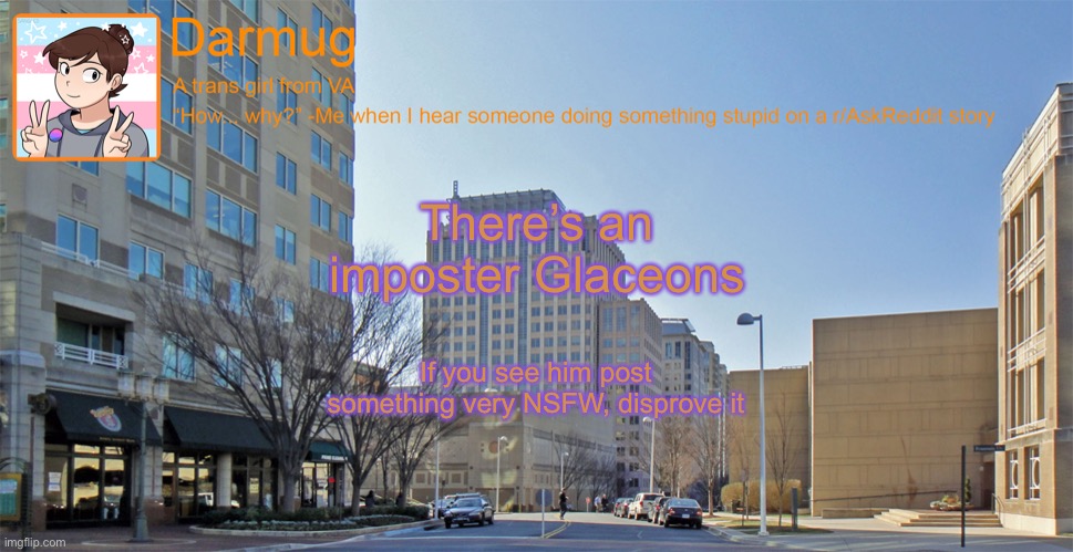Darmug's announcement template | There’s an imposter Glaceons; If you see him post something very NSFW, disprove it | image tagged in darmug's announcement template | made w/ Imgflip meme maker