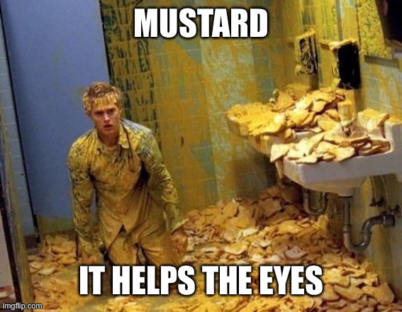 Pro tip folks | MUSTARD; IT HELPS THE EYES | image tagged in mustard | made w/ Imgflip meme maker