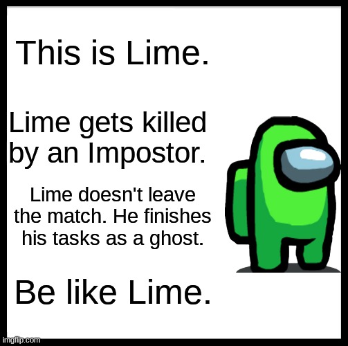 Be Like Lime | This is Lime. Lime gets killed by an Impostor. Lime doesn't leave the match. He finishes his tasks as a ghost. Be like Lime. | image tagged in memes,be like bill | made w/ Imgflip meme maker