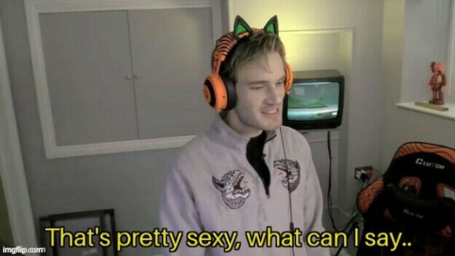 That's pretty sexy, what can I say | image tagged in that's pretty sexy what can i say | made w/ Imgflip meme maker