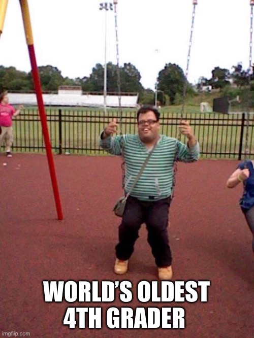 4th grade | WORLD’S OLDEST 4TH GRADER | image tagged in funny | made w/ Imgflip meme maker