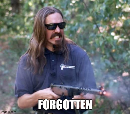 Ian McCollum forgotten weapons  | FORGOTTEN | image tagged in ian mccollum forgotten weapons | made w/ Imgflip meme maker