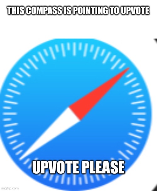 I beg downvote please | THIS COMPASS IS POINTING TO UPVOTE; UPVOTE PLEASE | image tagged in this compass is pointing | made w/ Imgflip meme maker