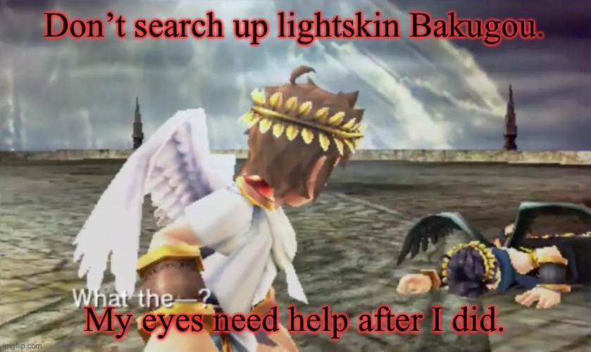 Kid Icarus | Don’t search up lightskin Bakugou. My eyes need help after I did. | image tagged in kid icarus | made w/ Imgflip meme maker