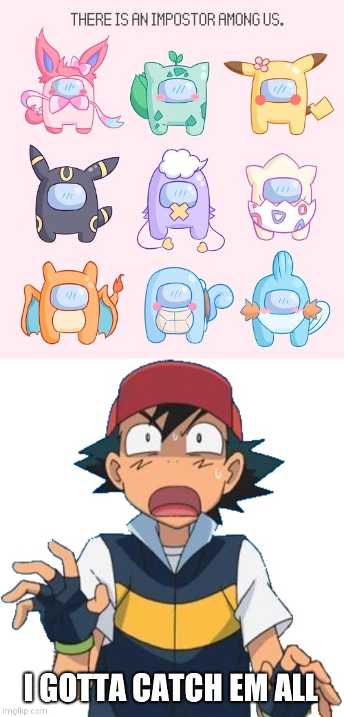 NO PSYDUCK?? |  I GOTTA CATCH EM ALL | image tagged in pokemon,ash ketchum,among us,there is 1 imposter among us,pikachu | made w/ Imgflip meme maker