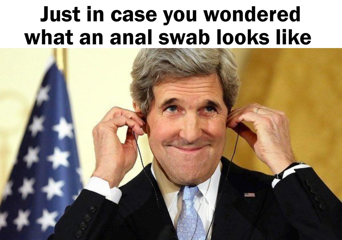 Just in case you wondered what an anal swab looks like | Just in case you wondered what an anal swab looks like | image tagged in anal swab,john kerry | made w/ Imgflip meme maker