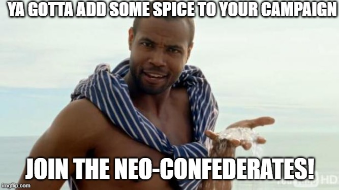 ITS A JOKE WEE WOO | YA GOTTA ADD SOME SPICE TO YOUR CAMPAIGN; JOIN THE NEO-CONFEDERATES! | image tagged in old spice diamonds,neo,richard | made w/ Imgflip meme maker
