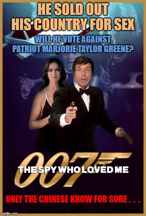 HE SOLD OUT HIS COUNTRY FOR SEX; WILL HE VOTE AGAINST PATRIOT MARJORIE TAYLOR GREENE? ONLY THE CHINESE KNOW FOR SURE .  .  . | made w/ Imgflip meme maker