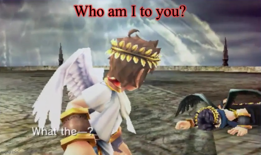 Kid Icarus | Who am I to you? | image tagged in kid icarus | made w/ Imgflip meme maker
