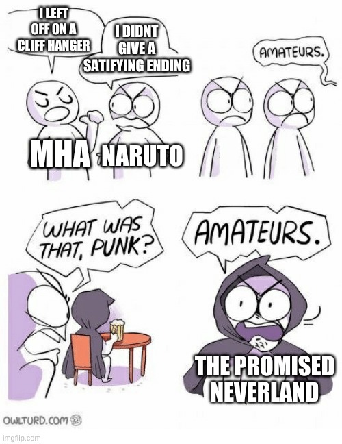 The truth | I DIDNT GIVE A SATIFYING ENDING; I LEFT OFF ON A CLIFF HANGER; MHA; NARUTO; THE PROMISED NEVERLAND | image tagged in amateurs,mha,naruto,the promised neverland | made w/ Imgflip meme maker