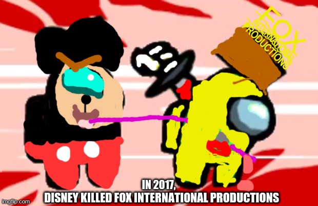 Dark Times came... | FOX; INTERNATIONAL; PRODUCTIONS; IN 2017, DISNEY KILLED FOX INTERNATIONAL PRODUCTIONS | image tagged in among us stab | made w/ Imgflip meme maker