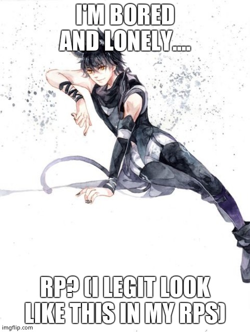 RWBY OC Elias walker | I'M BORED AND LONELY.... RP? (I LEGIT LOOK LIKE THIS IN MY RPS) | image tagged in rwby oc elias walker | made w/ Imgflip meme maker