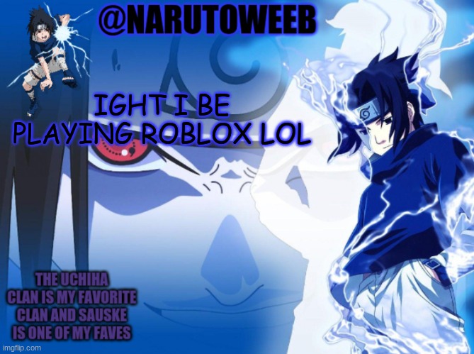sasuke cuz yes | IGHT I BE PLAYING ROBLOX LOL | made w/ Imgflip meme maker