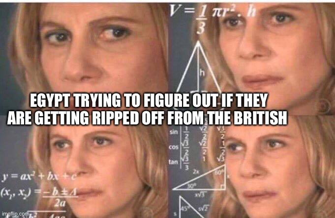 Math lady/Confused lady | EGYPT TRYING TO FIGURE OUT IF THEY ARE GETTING RIPPED OFF FROM THE BRITISH | image tagged in math lady/confused lady | made w/ Imgflip meme maker