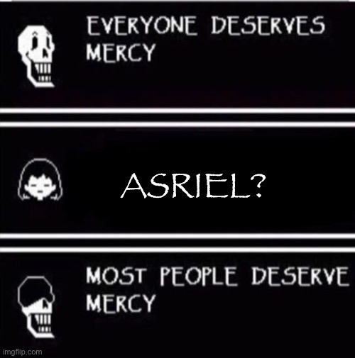 Image Title | ASRIEL? | image tagged in mercy undertale,asriel,undertale,undertale papyrus,papyrus,stop reading the tags | made w/ Imgflip meme maker