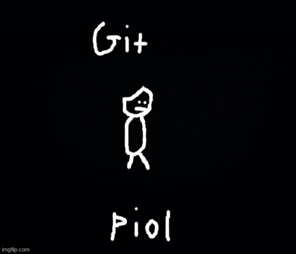 git piol | image tagged in git piol | made w/ Imgflip meme maker