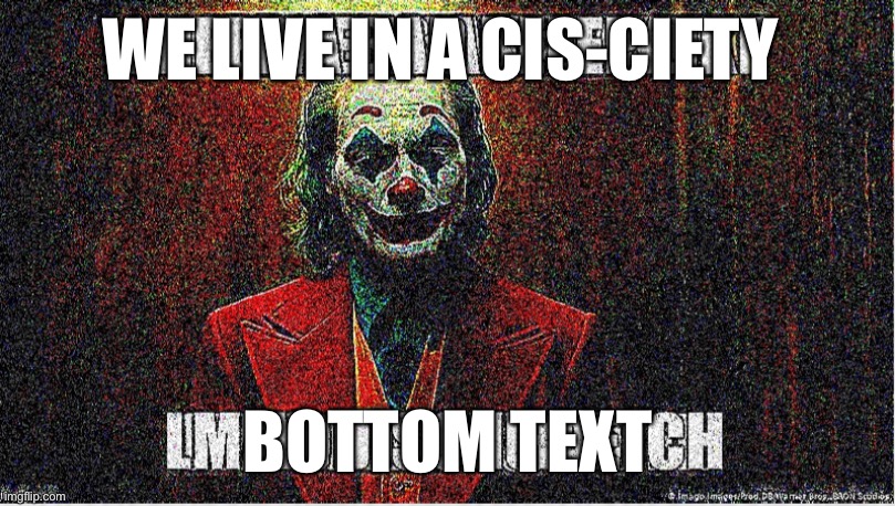 WE LIVE IN A CIS-CIETY; BOTTOM TEXT | made w/ Imgflip meme maker