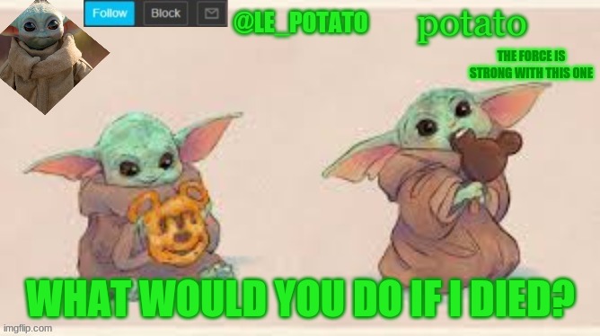 *bored potato sounds* | WHAT WOULD YOU DO IF I DIED? | made w/ Imgflip meme maker