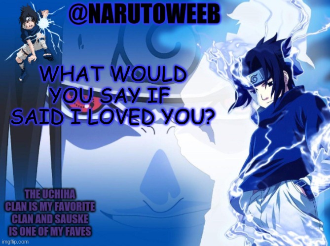 just want to see what people say | WHAT WOULD YOU SAY IF  SAID I LOVED YOU? | made w/ Imgflip meme maker