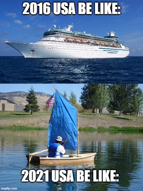 make America a Dinghy again | 2016 USA BE LIKE:; 2021 USA BE LIKE: | image tagged in cruise ship | made w/ Imgflip meme maker