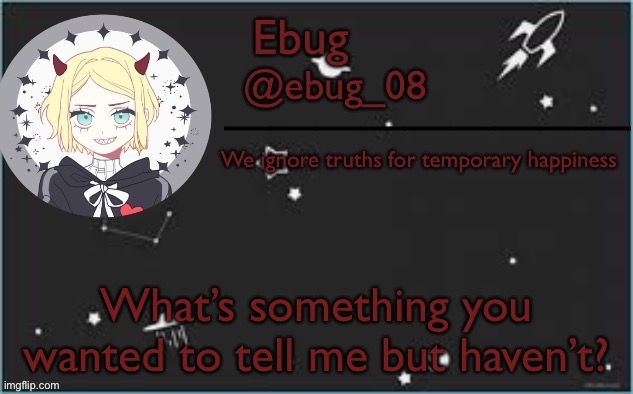 Devil ebug 2 | What’s something you wanted to tell me but haven’t? | image tagged in devil ebug 2 | made w/ Imgflip meme maker