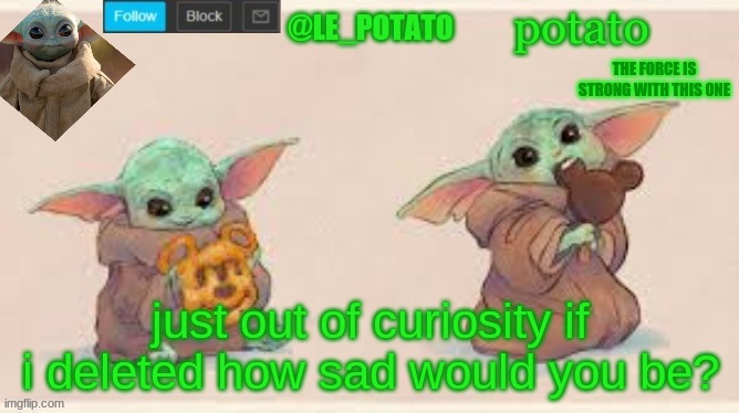 just out of curiosity if i deleted how sad would you be? | made w/ Imgflip meme maker