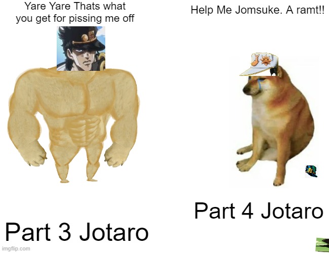 Buff Doge vs. Cheems Meme | Yare Yare Thats what you get for pissing me off; Help Me Jomsuke. A ramt!! Part 4 Jotaro; Part 3 Jotaro | image tagged in memes,buff doge vs cheems | made w/ Imgflip meme maker