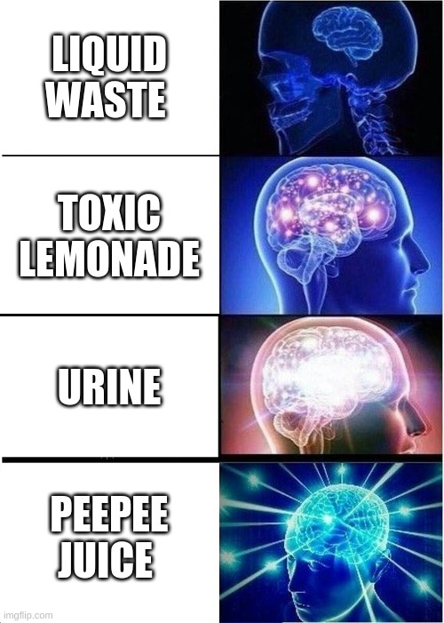 juices | LIQUID WASTE; TOXIC LEMONADE; URINE; PEEPEE JUICE | image tagged in memes,expanding brain,stop reading the tags | made w/ Imgflip meme maker