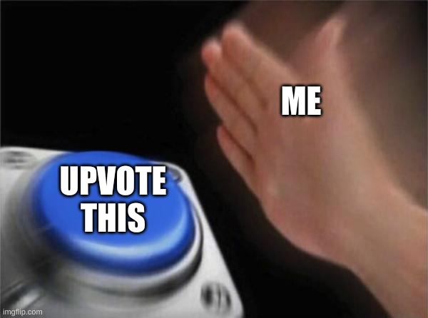 Blank Nut Button Meme | ME UPVOTE THIS | image tagged in memes,blank nut button | made w/ Imgflip meme maker